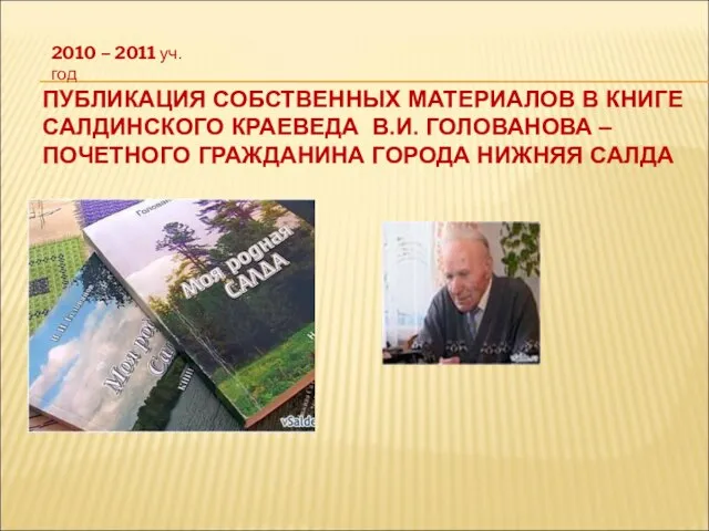 ПУБЛИКАЦИЯ СОБСТВЕННЫХ МАТЕРИАЛОВ В КНИГЕ САЛДИНСКОГО КРАЕВЕДА В.И. ГОЛОВАНОВА –ПОЧЕТНОГО ГРАЖДАНИНА ГОРОДА