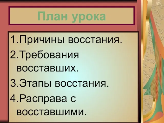 План урока 1.Причины восстания. 2.Требования восставших. 3.Этапы восстания. 4.Расправа с восставшими.