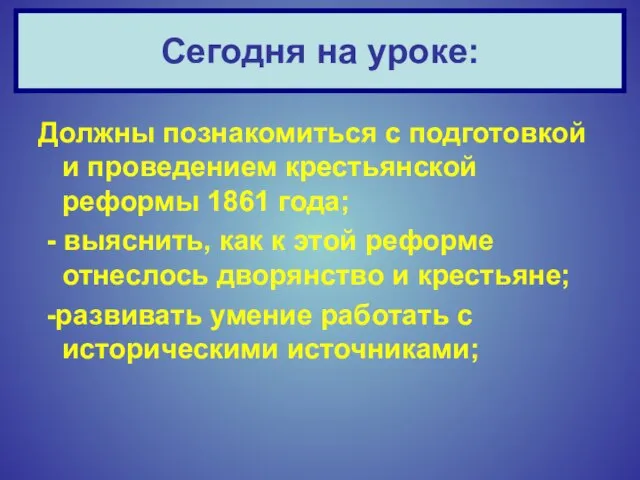 Должны познакомиться с подготовкой и проведением крестьянской реформы 1861 года; - выяснить,