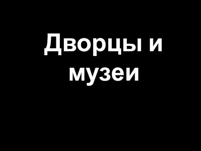 Дворцы и музеи