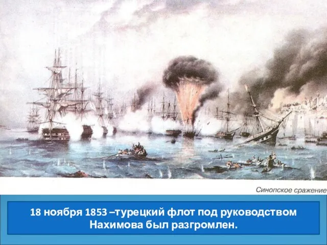 18 ноября 1853 –турецкий флот под руководством Нахимова был разгромлен.