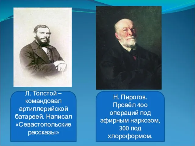 Л. Толстой – командовал артиллерийской батареей. Написал «Севастопольские рассказы» Н. Пирогов. Провёл
