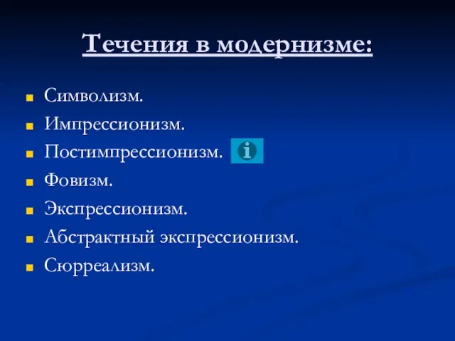 Течения в модернизме: Символизм. Импрессионизм. Постимпрессионизм. Фовизм. Экспрессионизм. Абстрактный экспрессионизм. Сюрреализм.