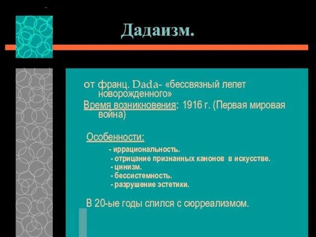 Дадаизм. от франц. Dada- «бессвязный лепет новорожденного» Время возникновения: 1916 г. (Первая