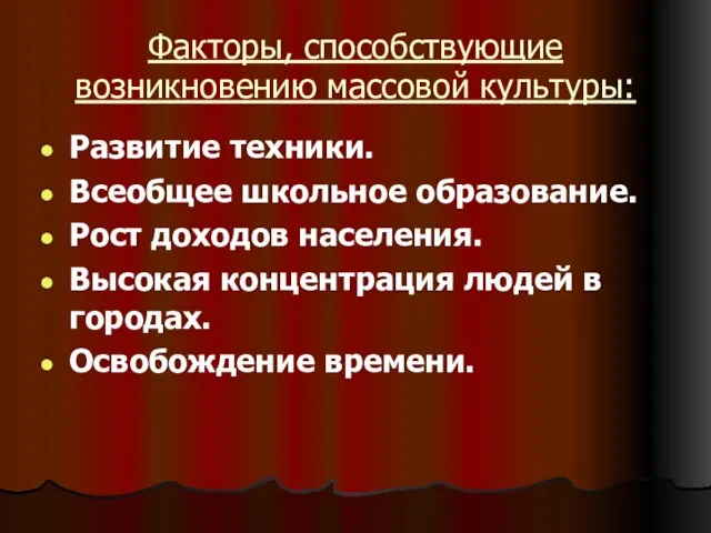 Факторы, способствующие возникновению массовой культуры: Развитие техники. Всеобщее школьное образование. Рост доходов