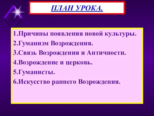 1.Причины появления новой культуры. 2.Гуманизм Возрождения. 3.Связь Возрождения и Античности. 4.Возрождение и