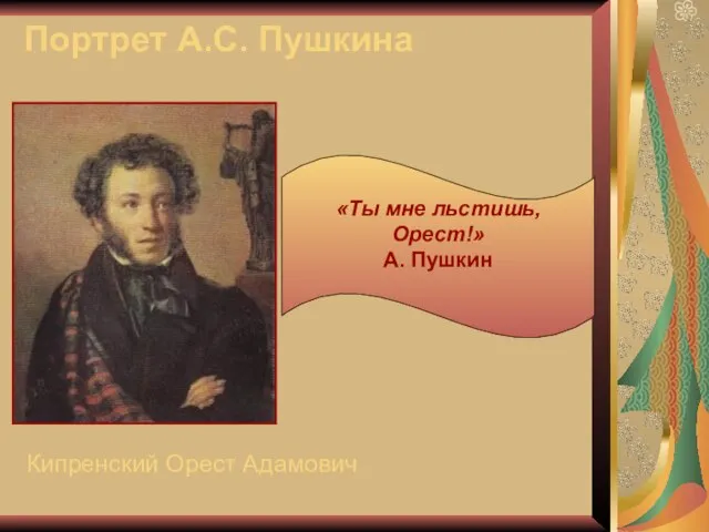 Портрет А.С. Пушкина Кипренский Орест Адамович «Ты мне льстишь, Орест!» А. Пушкин