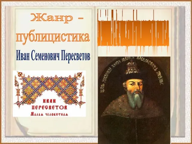 публицистика Жанр - Иван Семенович Пересветов Самый известный публицист XVI века. В