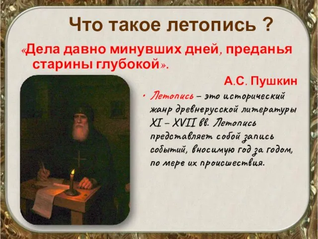 Что такое летопись ? «Дела давно минувших дней, преданья старины глубокой». А.С.