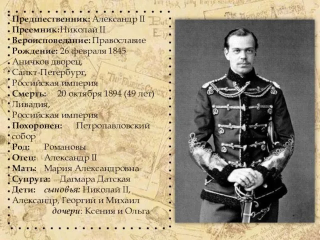Предшественник: Александр II Преемник: Николай II Вероисповедание: Православие Рождение: 26 февраля 1845