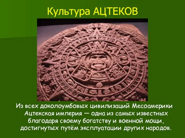 Культура АЦТЕКОВ Из всех доколоумбовых цивилизаций Месоамерики Ацтекская империя — одна из