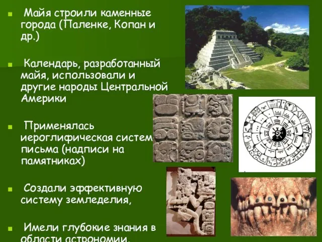 Майя строили каменные города (Паленке, Копан и др.) Календарь, разработанный майя, использовали