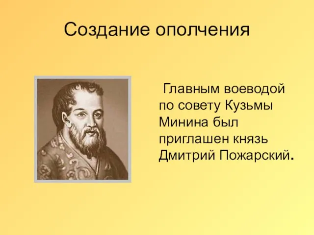 Создание ополчения Главным воеводой по совету Кузьмы Минина был приглашен князь Дмитрий Пожарский.