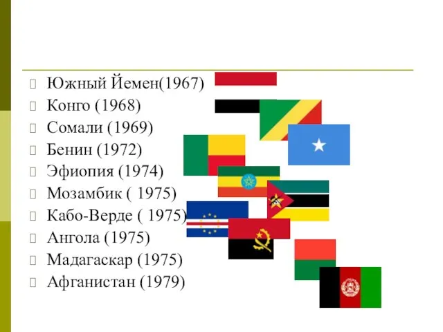 Южный Йемен(1967) Конго (1968) Сомали (1969) Бенин (1972) Эфиопия (1974) Мозамбик (