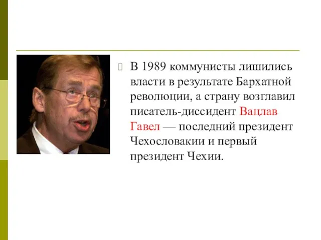 В 1989 коммунисты лишились власти в результате Бархатной революции, а страну возглавил