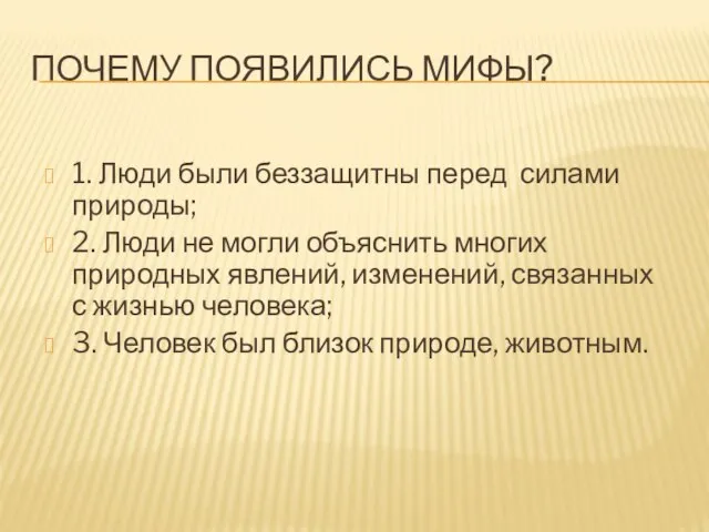 Почему появились мифы? 1. Люди были беззащитны перед силами природы; 2. Люди