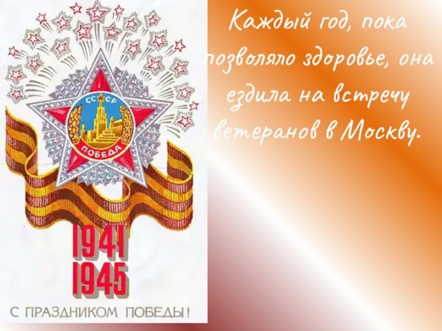 Каждый год, пока позволяло здоровье, она ездила на встречу ветеранов в Москву.