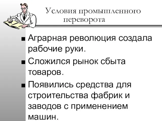 Условия промышленного переворота Аграрная революция создала рабочие руки. Сложился рынок сбыта товаров.