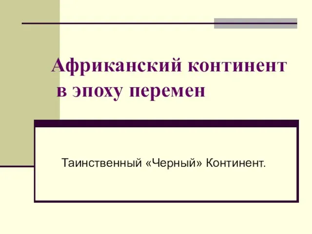 Африканский континент в эпоху перемен Таинственный «Черный» Континент.