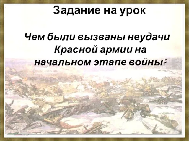 Задание на урок Чем были вызваны неудачи Красной армии на начальном этапе войны?