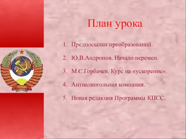 План урока Предпосылки преобразований. Ю.В.Андропов. Начало перемен. М.С.Горбачев. Курс на «ускорение». Антиалкогольная