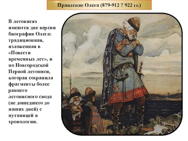 Правление Олега (879-912 ? 922 гг.) В летописях имеются две версии биографии