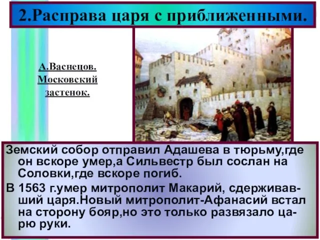 2.Расправа царя с приближенными. Земский собор отправил Адашева в тюрьму,где он вскоре