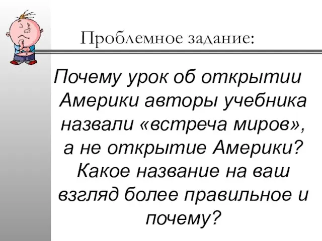 Проблемное задание: Почему урок об открытии Америки авторы учебника назвали «встреча миров»,