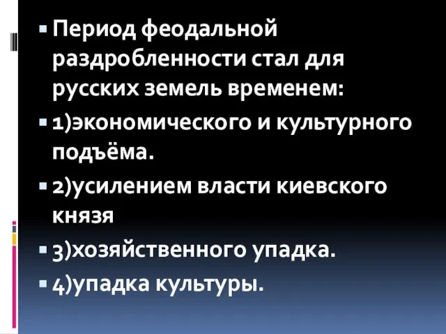 Период феодальной раздробленности стал для русских земель временем: 1)экономического и культурного подъёма.