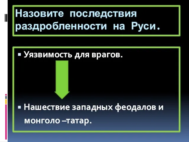 Назовите последствия раздробленности на Руси. Уязвимость для врагов. Нашествие западных феодалов и монголо –татар.