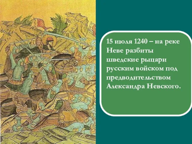 15 июля 1240 – на реке Неве разбиты шведские рыцари русским войском под предводительством Александра Невского.