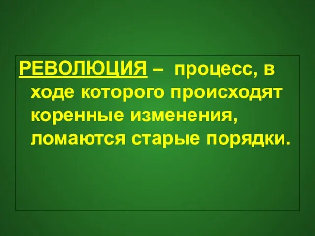 РЕВОЛЮЦИЯ – процесс, в ходе которого происходят коренные изменения, ломаются старые порядки.