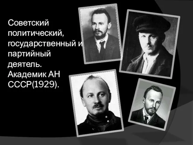 Советский политический, государственный и партийный деятель. Академик АН СССР(1929).