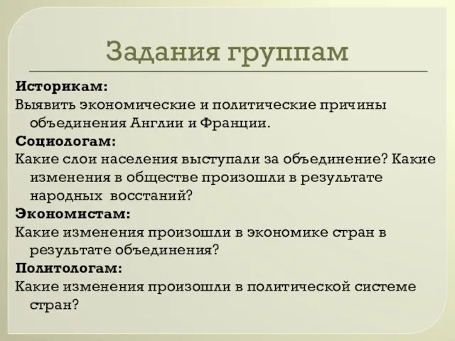 Задания группам Историкам: Выявить экономические и политические причины объединения Англии и Франции.