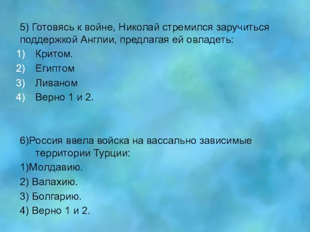 5) Готовясь к войне, Николай стремился заручиться поддержкой Англии, предлагая ей овладеть: