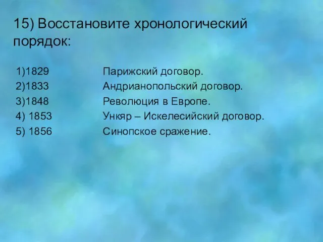 15) Восстановите хронологический порядок: 1)1829 Парижский договор. 2)1833 Андрианопольский договор. 3)1848 Революция