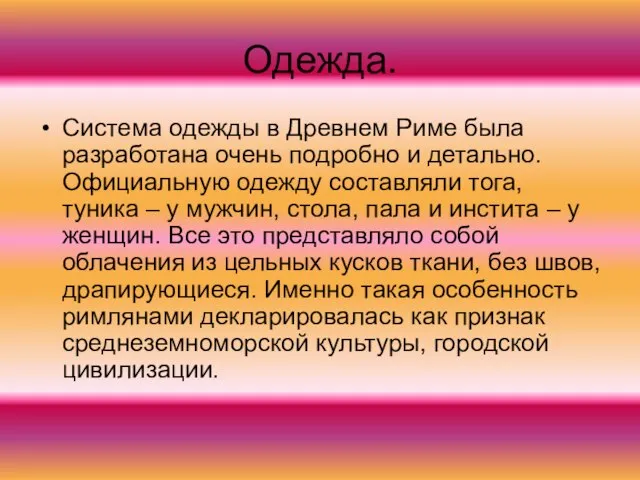 Одежда. Система одежды в Древнем Риме была разработана очень подробно и детально.