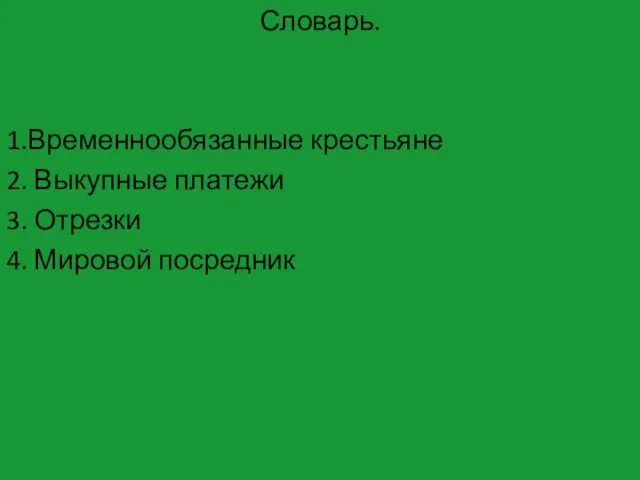 Словарь. 1.Временнообязанные крестьяне 2. Выкупные платежи 3. Отрезки 4. Мировой посредник