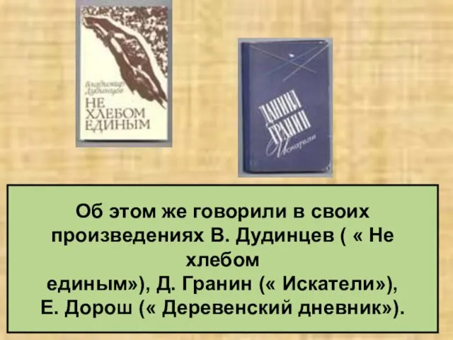 Об этом же говорили в своих произведениях В. Дудинцев ( « Не