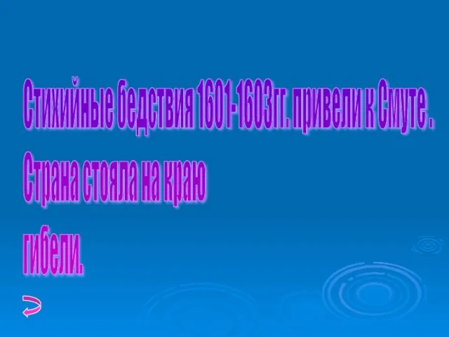 Стихийные бедствия 1601-1603гг. привели к Смуте . Страна стояла на краю гибели.