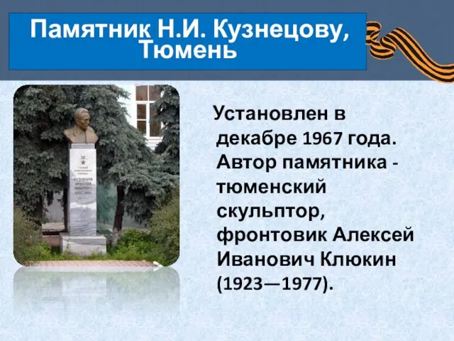 Установлен в декабре 1967 года. Автор памятника - тюменский скульптор, фронтовик Алексей