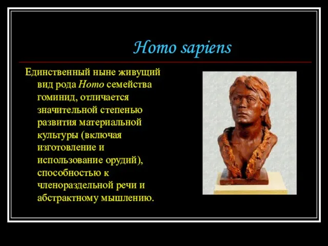 Homo sapiens Единственный ныне живущий вид рода Homo семейства гоминид, отличается значительной