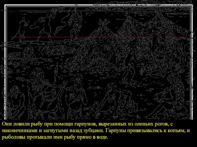 Они ловили рыбу при помощи гарпунов, вырезанных из оленьих рогов, с наконечниками