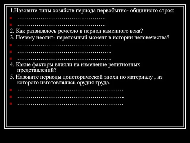 1.Назовите типы хозяйств периода первобытно- общинного строя: ………………………………………. ………………………………………. 2. Как развивалось