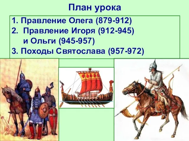 План урока 1. Правление Олега (879-912) 2. Правление Игоря (912-945) и Ольги