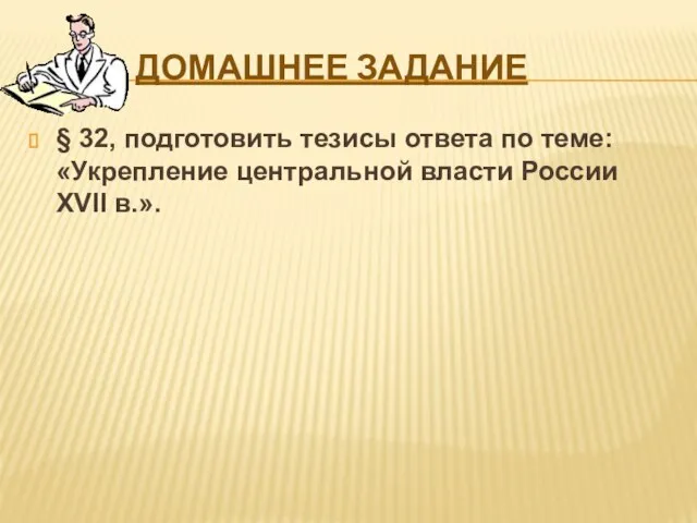 Домашнее задание § 32, подготовить тезисы ответа по теме: «Укрепление центральной власти России XVII в.».