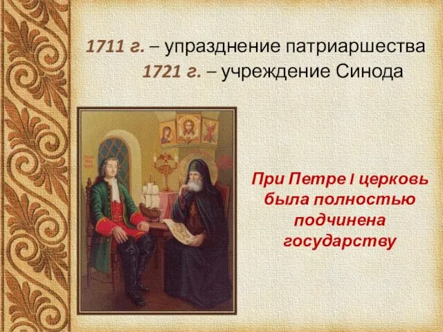 1711 г. – упразднение патриаршества 1721 г. – учреждение Синода При Петре