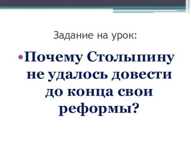 Задание на урок: Почему Столыпину не удалось довести до конца свои реформы?