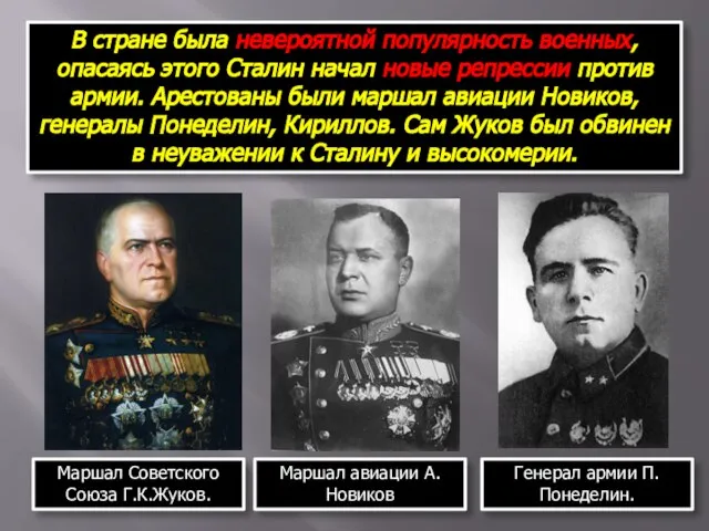 В стране была невероятной популярность военных, опасаясь этого Сталин начал новые репрессии