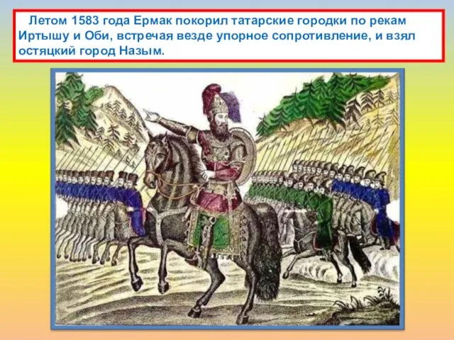 Летом 1583 года Ермак покорил татарские городки по рекам Иртышу и Оби,